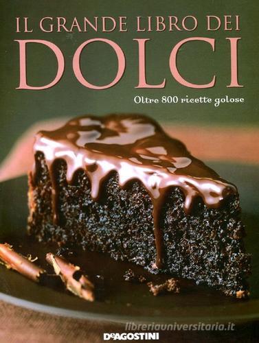 Il grande libro dei dolci. Oltre 800 ricette golose edito da De Agostini