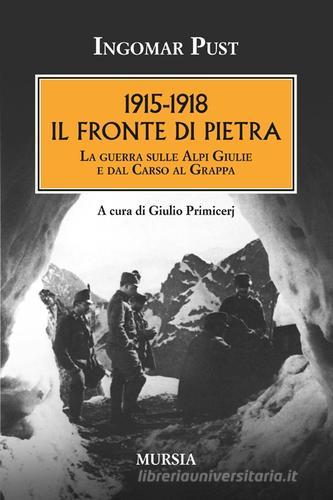 1915-1918: il fronte di pietra. La guerra sulle Alpi Giulie e dal Carso al Grappa di Ingomar Pust edito da Ugo Mursia Editore