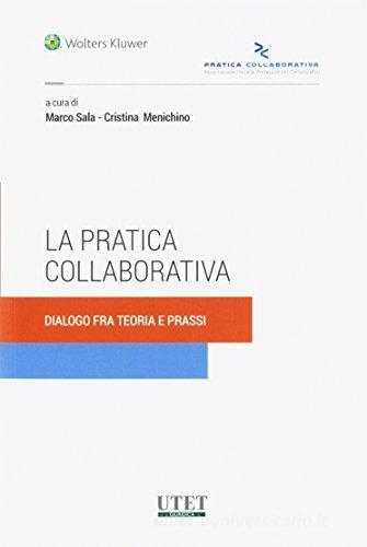 La pratica collaborativa. Dialogo fra teoria e prassi edito da Utet Giuridica