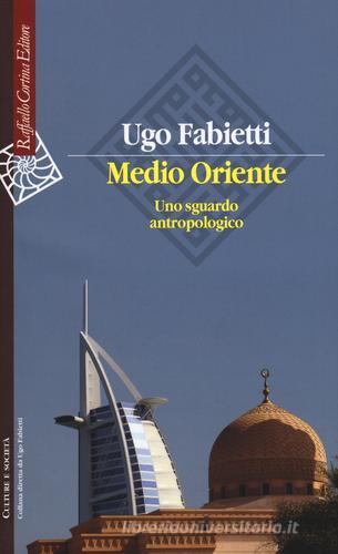 Medio Oriente. Uno sguardo antropologico di Ugo Fabietti edito da Raffaello Cortina Editore