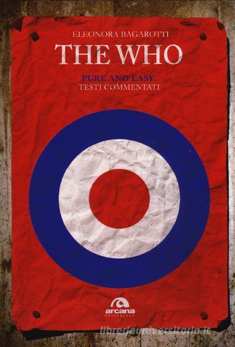 The Who. Pure and easy. Testi commentati di Eleonora Bagarotti edito da Arcana