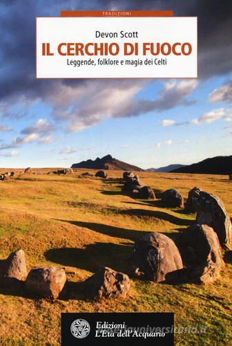Il cerchio di fuoco. Leggende, folklore e magia dei Celti di Devon Scott edito da L'Età dell'Acquario