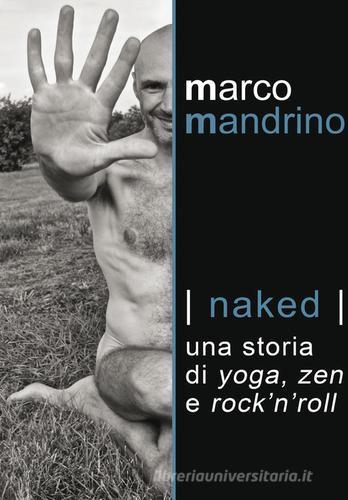 Naked. Una storia di yoga, zen e rock'n'roll di Marco Mandrino edito da Xenia
