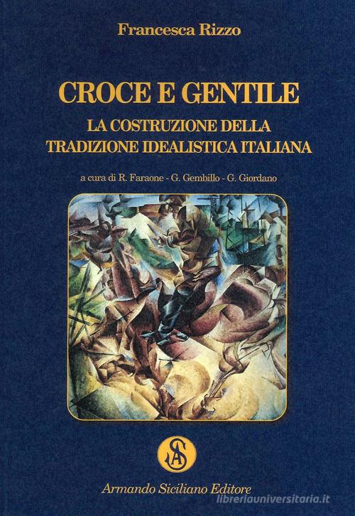 Croce e Gentile. La costruzione della tradizione idealistica di Francesca Rizzo edito da Armando Siciliano Editore