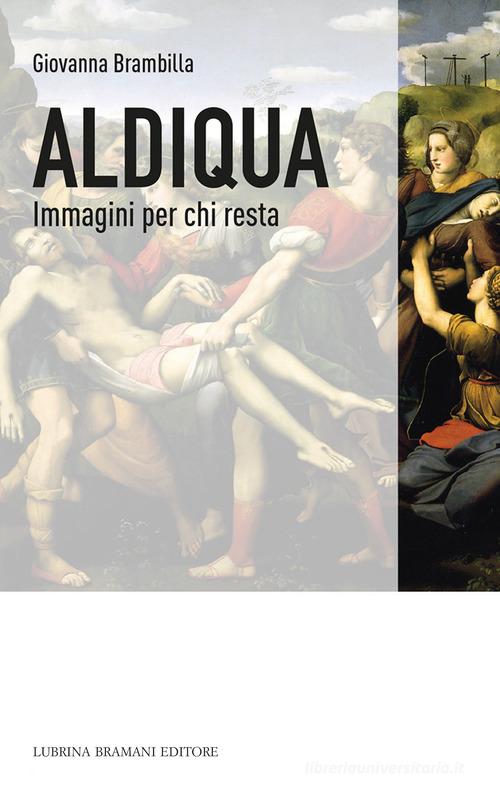 Aldiqua. Immagini per chi resta di Giovanna Brambilla edito da Lubrina Bramani Editore