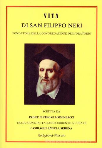 Vita di San Filippo Neri. Fondatore della congregazione dell'oratorio di Pietro Giacomo Bacci edito da Parva