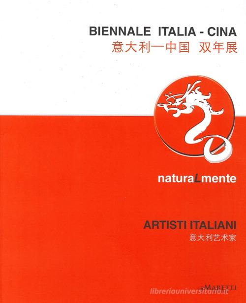 Biennale Italia-Cina. Naturalmente, artisti italiani. Ediz. italiana e inglese edito da Maretti Editore