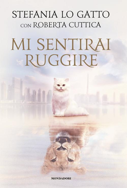 Mi sentirai ruggire di Stefania Lo Gatto, Roberta Cuttica edito da Mondadori Electa