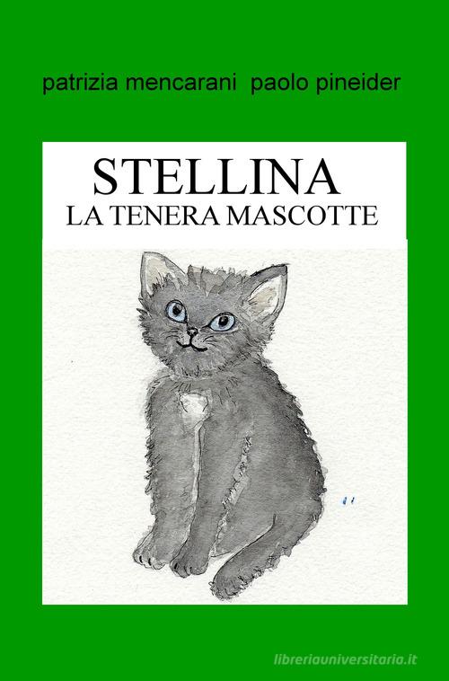 Stellina. La tenera mascotte. Ediz. illustrata di Patrizia Mencarani, Paolo Pineider edito da ilmiolibro self publishing