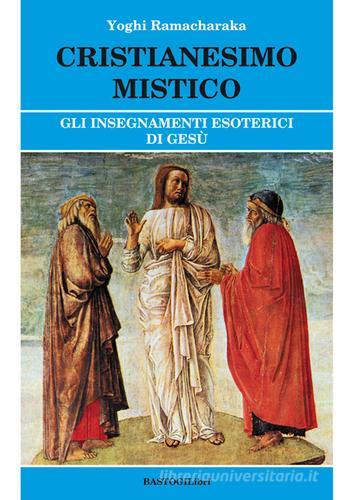 Cristianesimo mistico. Gli insegnamenti esoterici di Gesù di Ramacharaka edito da BastogiLibri