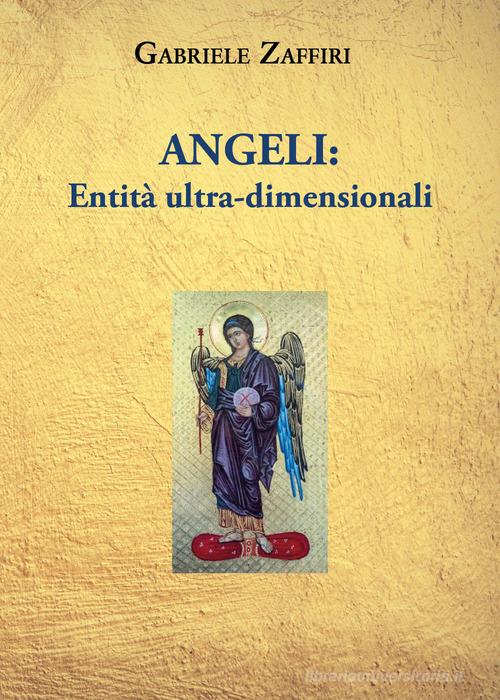 Angeli: entità ultra-dimensionali di Gabriele Zaffiri edito da Youcanprint