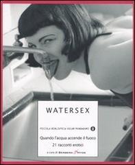 Watersex. Quando l'acqua accende il fuoco. 21 racconti erotici edito da Mondadori