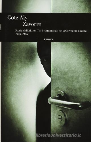 Zavorre. Storia dell'Aktion T4: l'«eutanasia» nella Germania nazista 1939-1945 di Götz Aly edito da Einaudi