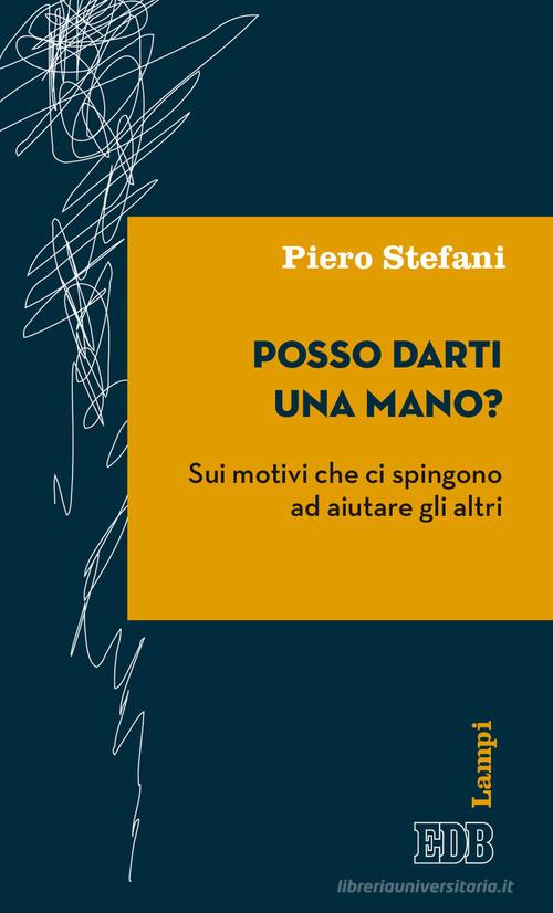 Posso darti una mano? Sui motivi che ci spingono ad aiutare gli altri di Piero Stefani edito da EDB