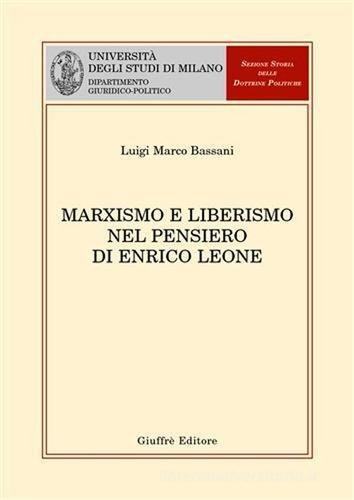 Marxismo e liberismo nel pensiero di Enrico Leone di Luigi M. Bassani edito da Giuffrè