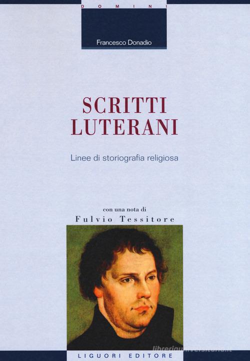 Scritti luterani. Linee di storiografia religiosa di Francesco Donadio edito da Liguori