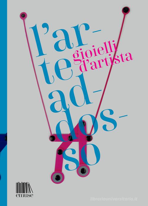 L'arte addosso. Gioielli d'artista. Ediz. illustrata edito da emuse