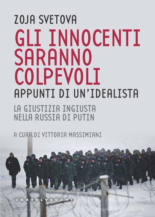 Gli innocenti saranno colpevoli. Appunti di un'idealista. La giustizia ingiusta nella Russia di Putin di Zoja Svetova edito da Castelvecchi