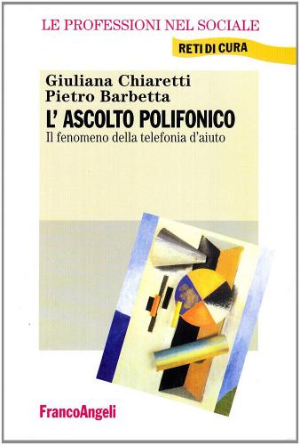 L' ascolto polifonico. Il fenomeno della telefonia di aiuto di Giuliana Chiaretti, Pietro Barbetta edito da Franco Angeli