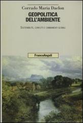 Geopolitica dell'ambiente. Sostenibilità, conflitti e cambiamenti globali di Corrado M. Daclon edito da Franco Angeli
