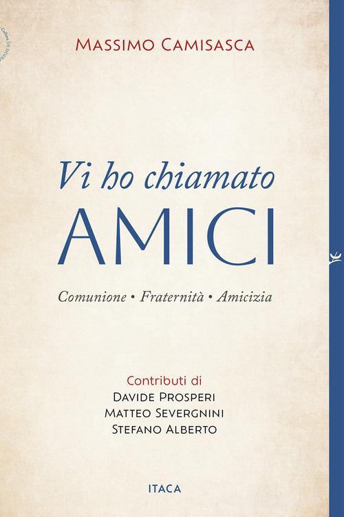Vi ho chiamato amici. Comunione, fraternità, amicizia di Massimo Camisasca edito da Itaca (Castel Bolognese)