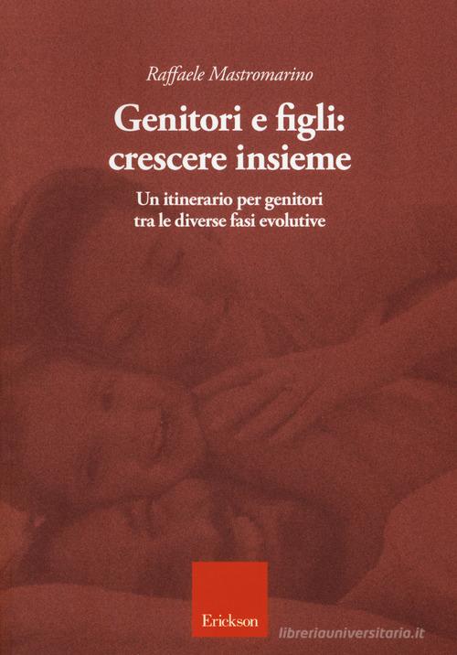 Genitori e figli: crescere insieme di Raffaele Mastromarino edito da Erickson