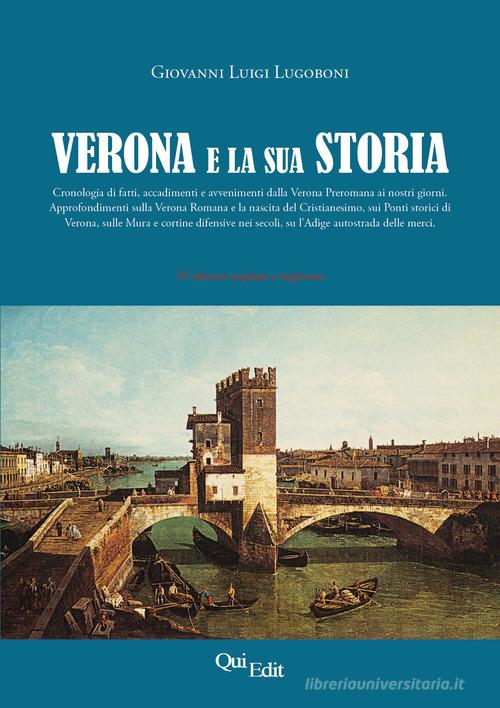 Verona e la sua storia. Cronologia di fatti e avvenimenti dalla Verona romana ai nostri giorni di Giovanni Luigi Lugoboni edito da QuiEdit