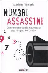 Numeri assassini. Come scoprire con la matematica tutti i misteri del crimine di Mariano Tomatis edito da Kowalski