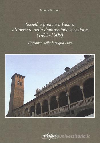Società e finanza a Padova all'avvento della dominazione veneziana (1405-1509). L'archivio della famiglia Lion di Ornella Tommasi edito da EDIFIR