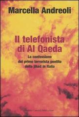 Il telefonista di Al Qaeda. La confessione del primo terrorista pentito della jihad in Italia di Marcella Andreoli edito da Dalai Editore