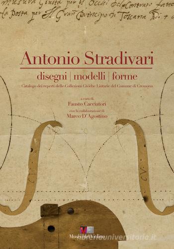 Antonio Stradivari. Disegni, modelli, forme. Catalogo dei reperti delle collezioni civiche liutarie del comune di Cremona. Con DVD. Ediz. italiana e inglese edito da MdV-Museo del Violino