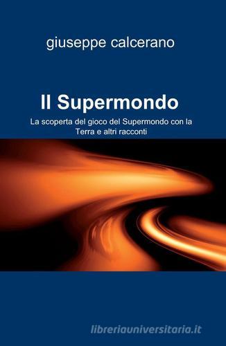 Il supermondo di Giuseppe Calcerano edito da ilmiolibro self publishing