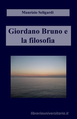Giordano Bruno e la filosofia di Maurizio Seligardi edito da ilmiolibro self publishing