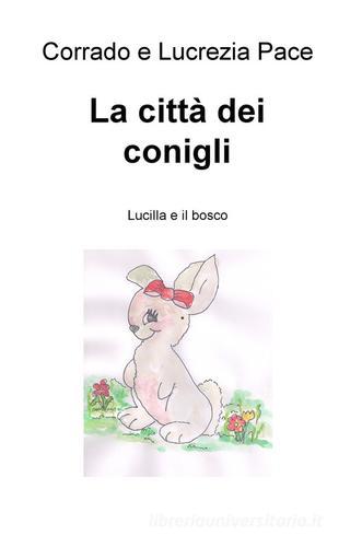 La citta dei conigli. Lucilla e il bosco di Corrado Pace, Lucrezia Pace edito da ilmiolibro self publishing