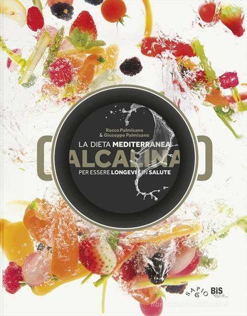 La dieta mediterranea alcalina per essere longevi e in salute di Rocco Palmisano, Giuseppe Palmisano edito da CS Sapio