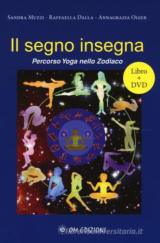 Il segno insegna. Percorso yoga nello zodiaco. Con DVD di Sandra Muzzi, Dalla Raffaella, Annagrazia Ogier edito da OM