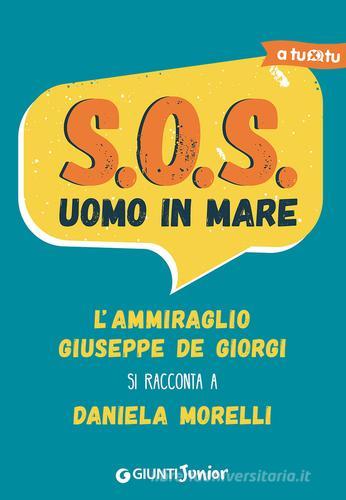 S.O.S. Uomo in mare. L'ammiraglio Giuseppe De Giorgi si racconta a Daniela Morelli di Daniela Morelli edito da Giunti Junior