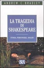 La tragedia di Shakespeare. Storia, personaggi, analisi di Andrew C. Bradley edito da Rizzoli