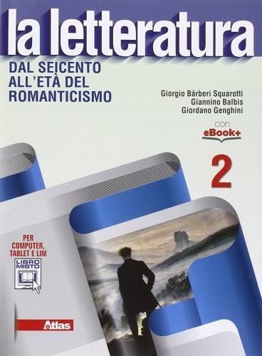 La letteratura. Per le Scuole superiori. Con e-book. Con espansione online vol.2 di Giorgio Bàrberi Squarotti, Giannino Balbis, Giordano Genghini edito da Atlas