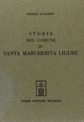 Storia del comune di S. Margherita Ligure (rist. anast. Genova, 1876) di Fedele Luxardo edito da Forni