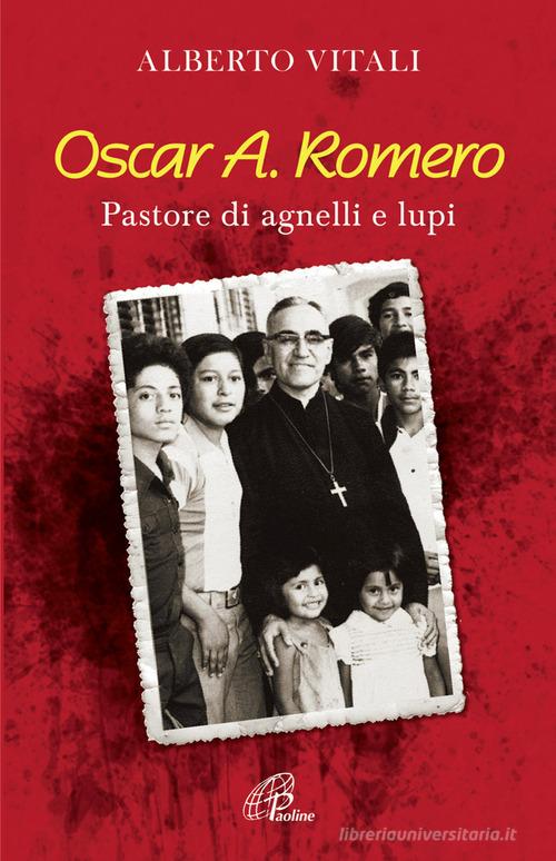 Oscar A. Romero. Pastore di agnelli e lupi di Alberto Vitali edito da Paoline Editoriale Libri