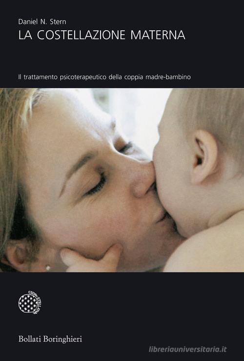 La costellazione materna. Il trattamento psicoterapeutico della coppia madre-bambino di Daniel N. Stern edito da Bollati Boringhieri