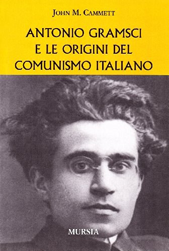 Antonio Gramsci e le origini del comunismo italiano di John M. Cammett edito da Ugo Mursia Editore