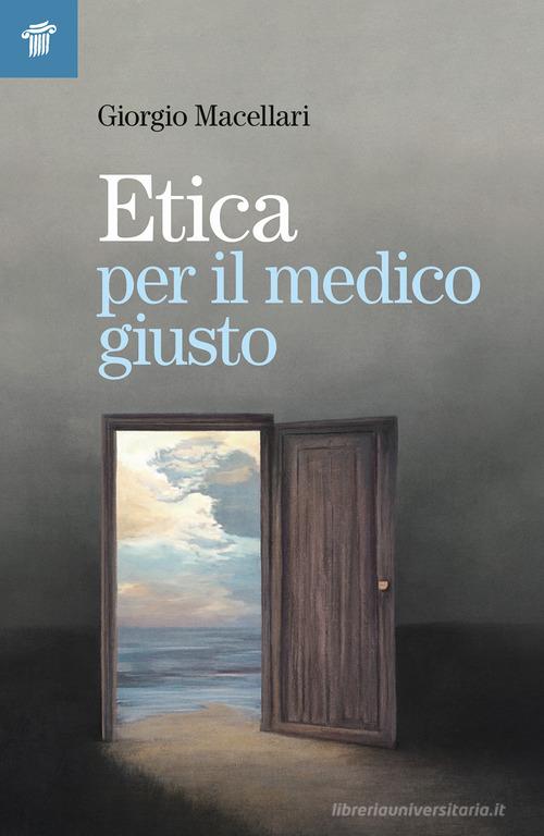 Etica per il medico giusto di Giorgio Macellari edito da Il Pensiero Scientifico