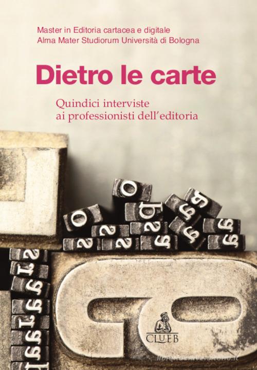 Dietro le carte. Quindici interviste ai professionisti dell'editoria edito da CLUEB