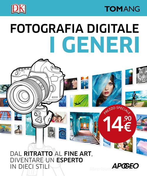 Fotografia digitale. I generi di Tom Ang edito da Apogeo