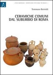 Ceramiche comuni dal suburbio di Roma di Tommaso Bertoldi edito da Aracne
