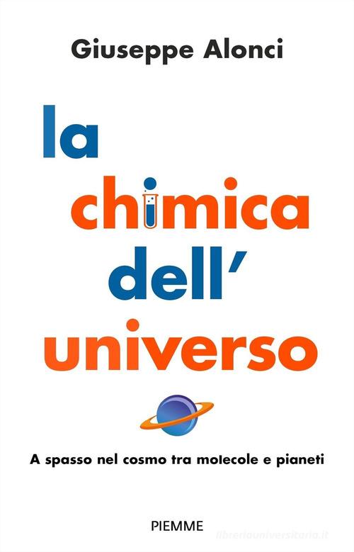 La chimica dell'Universo. A spasso nel cosmo tra molecole e pianeti di Giuseppe Alonci edito da Piemme