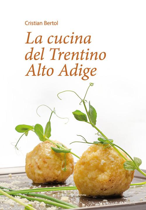 La cucina del Trentino Alto Adige di Cristian Bertol edito da Editoriale Programma