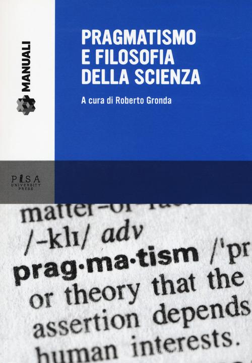 Pragmatismo e filosofia della scienza edito da Pisa University Press
